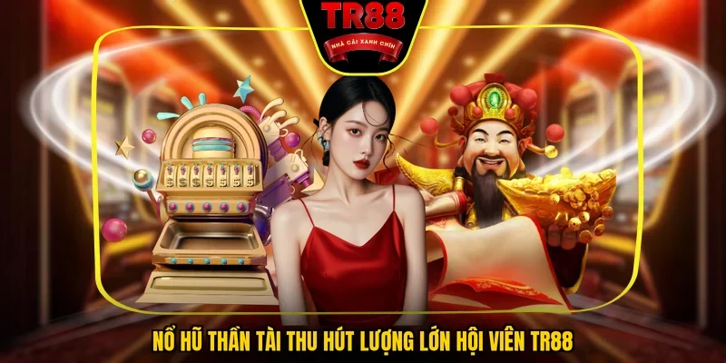 Nổ hũ Thần Tài thu hút lượng lớn hội viên TR88